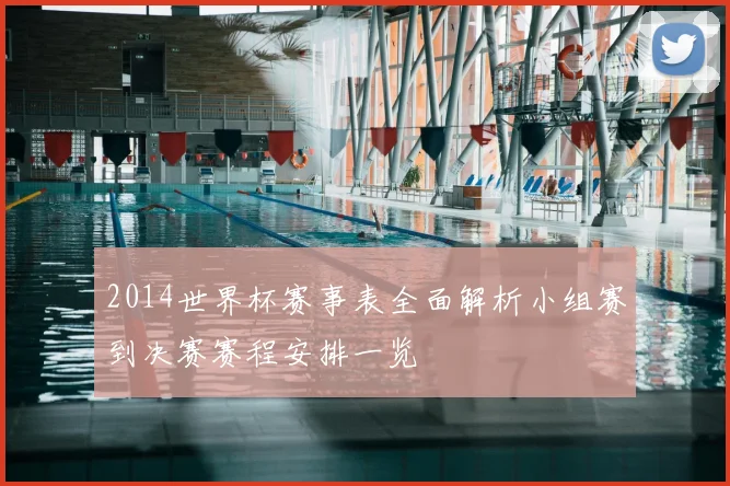2014世界杯赛事表全面解析小组赛到决赛赛程安排一览