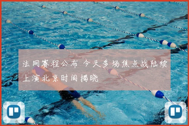 法网赛程公布 今天多场焦点战陆续上演北京时间揭晓